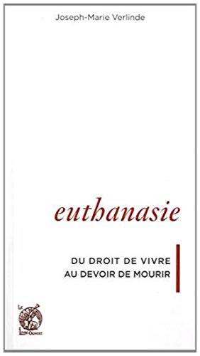 Télécharger Euthanasie : Du droit de vivre au devoir de mourir livre En ligne