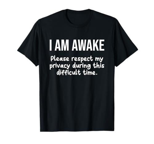 I Am Awake Please Respect My Privacy Funny Sarcastic Ironic T-Shirt
