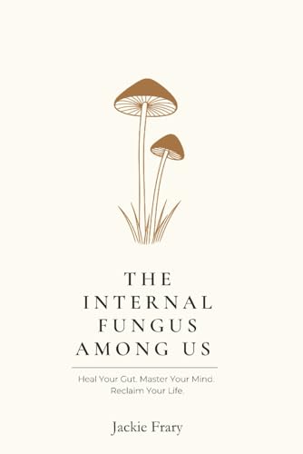 The Internal Fungus Among Us: A 3-Month Functional Medicine Plan to Heal the Gut-Brain Connection, Beat Fatigue & Bloating, and Feel Like You Again