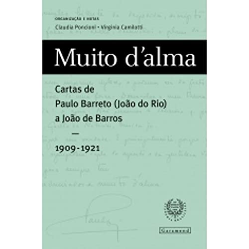 Muito D Alma. Cartas de Paulo Barreto ( João do Rio ) a João de Barros. 1909-1921