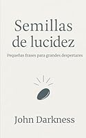 Semillas de lucidez: Pequeñas frases para grandes despertares (Spanish Edition) B0F5QLGX8Y Book Cover