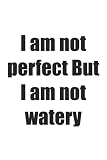 I am not perfect But I am not watery: I am not perfect But I am not watery