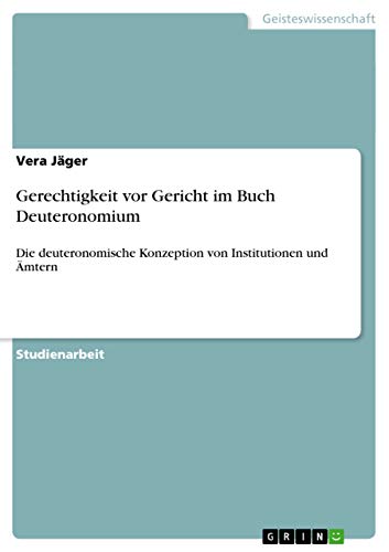 Gerechtigkeit vor Gericht im Buch Deuteronomium: Die deuteronomische Konzeption von Institutionen und Ämtern (German Edition)
