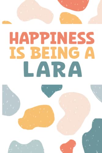 Lara: Lara Personalized Name Notebook Happiness Is Being A Lara Diary, Notebook Birthday Christmas Gift for Lara Gift Idea For Lara , Journal Page Ruled Page 6x9 120 Page Matte Finish Cover