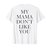 My mama dont like you shirt T-Shirt