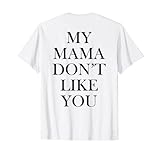 My mama dont like you shirt T-Shirt