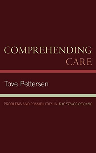 Comprehending Care: Problems and Possibilities in The Ethics of Care