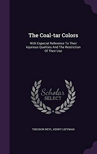 The Coal-tar Colors: With Especial Reference To Their Injurious Qualities And The Restriction Of Their Use