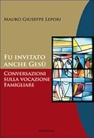 Fu invitato anche Gesù. Conversazioni sulla vocazione famigliare 8882722694 Book Cover