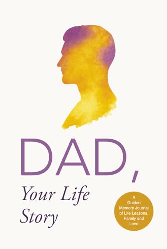 Dad, Your Life Story: A Guided Memory Journal Of Life Lessons, Family And Love