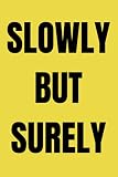 SLOWLY BUT SURELY: Motivational Quotes | Lined Notebook | Journal Gift.