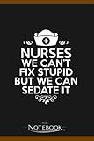  Notebook: Nurse We Cant Fix Stupid But We Can Sedate It: Notebook Diary, Lined College Ruled Paper Planner, 6x9 , 120 Lined Pages College Ruled Paper