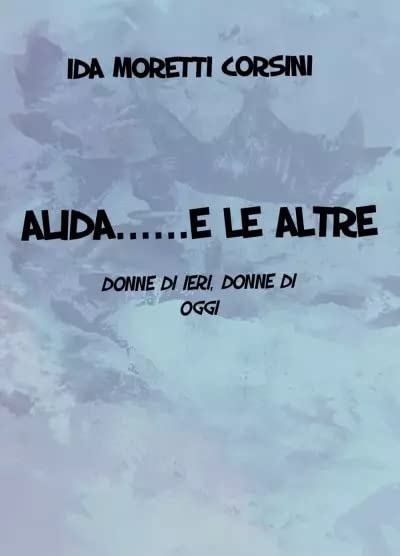  Alida... e le altre. Donne di ieri, donne di oggi
