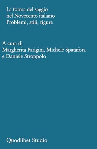 La forma del saggio nel Novecento italiano. Problemi, stili, figure