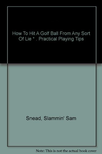 How To Hit A Golf Ball From Any Sort Of Lie * .... B00AQ7F19M Book Cover