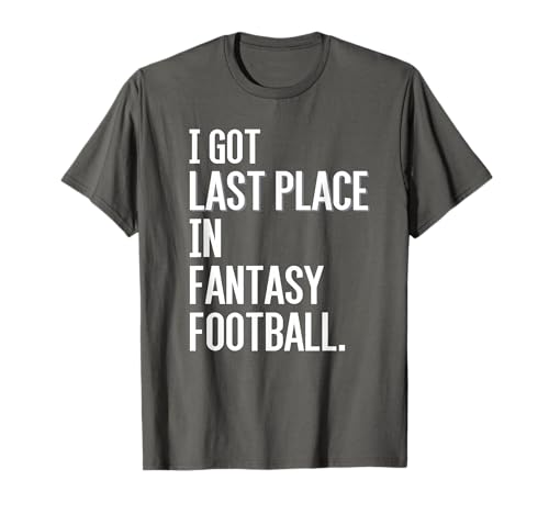 I Got Last Place in Fantasy Football Loser T Shirt T-Shirt