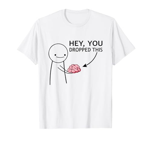 Hey You Dropped This Brain Funny Joke Sarcasm T-Shirt