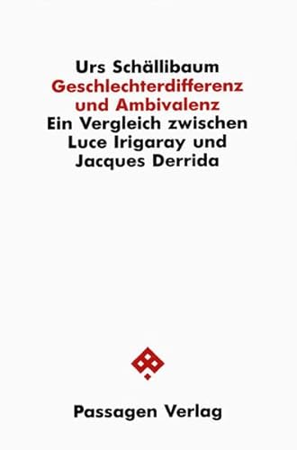 Geschlechterdifferenz und Ambivalenz. Ein Vergleich zwischen Luce Irigaray und Jaques Derrida (Passagen Philosophie)