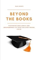 Beyond the Books: Fostering Resilience and Independence in Your College-Bound Child B0D5WTYTZP Book Cover