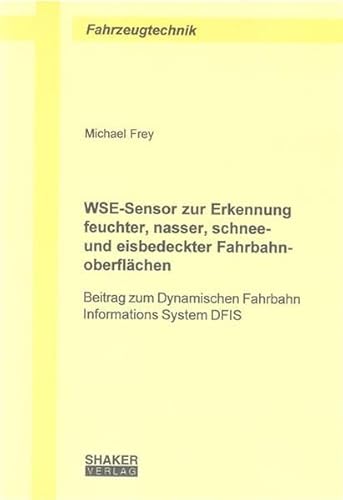 WSE-Sensor zur Erkennung feuchter, nasser, schnee- und eisbedeckter Fahrbahnoberflächen: Beitrag zum Dynamischen Fahrbahn Informations System DFIS (Berichte aus der Fahrzeugtechnik)