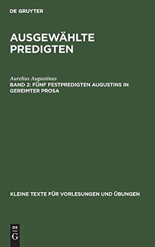 Fünf Festpredigten Augustins in gereimter Prosa (Kleine Texte für Vorlesungen und Übungen, 13) (German Edition)