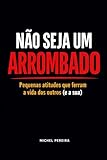 Não Seja um Arrombado: Pequenas atitudes que ferram a vida dos outros (e a sua) — e como parar com isso sem virar um chato (Portuguese Edition)