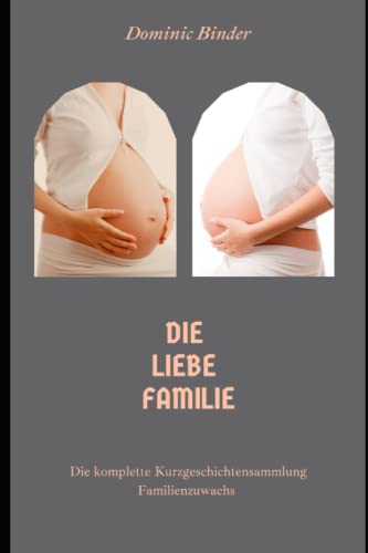 Die liebe Familie: Gesamtausgabe Familienzuwachs - die komplette Kurzgeschichtensammlung (German Edition)