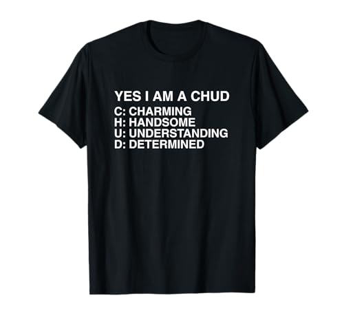 Yes I Am A CHUD Funny Unhinged Gen Z Meme Slang Brainrot Gag T-Shirt