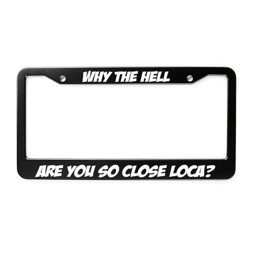 Why The Hell are You So Close Loca? License Plate
