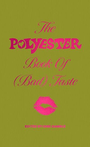 The Polyester Book of (Bad) Taste: ‘It’s a comfort to find people who take the silly things you love seriously’ AMELIA DIMOLDENBERG