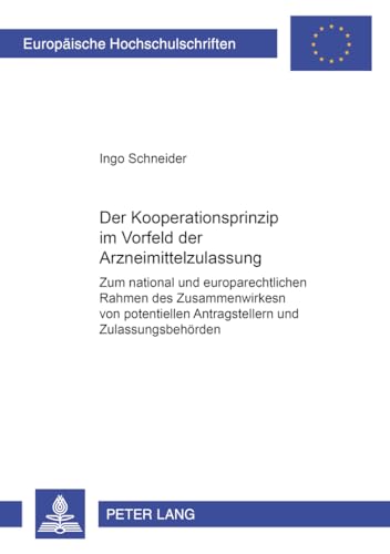 Das Kooperationsprinzip im Vorfeld der Arzneimittelzulassung: Zum national und europarechtlichen Rahmen des Zusammenwirkens von potentiellen ... Hochschulschriften Recht, Band 3779)