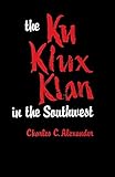 The Ku Klux Klan in the Southwest (English Edition) - Charles C. Alexander 