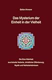  Das Mysterium der Einheit in der Vielheit: Die Eine Wahrheit aus Advaita Vedanta, christlicher Offenbarung, Mystik und Nahtoderlebnissen
