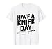 Have A Knife Day Funny Pun for Knife Enthusiasts T-Shirt