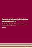  Reversing Ichthyosis Exfoliativa: Kidney Filtration The Raw Vegan Plant-Based Detoxification & Regeneration Workbook for Healing Patients. Volume 5