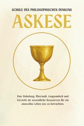 Askese — eine Schule des philosophischen Denkens: Eine Einladung, Exzess, Langsamkeit und Verzicht als wesentliche Ressourcen für ein sinnvolles Leben zu bedenken.