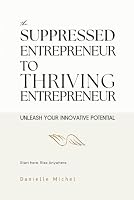 The Suppressed Entrepreneur to Thriving Entrepreneur: Unleash Your Innovative Potential B0CWH74SBB Book Cover