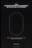 The Independent Publisher's Quick-Start Playbook: A practical guide to starting and running a small independent press