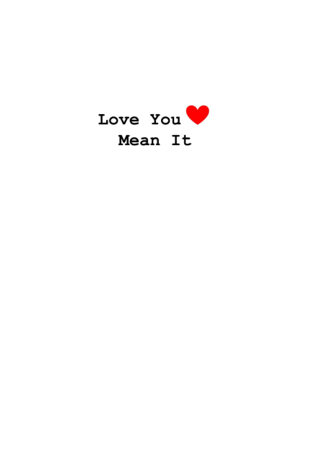 Love You Mean it Notebook: blank lined Journal, Diary, Gift for friends and lovers