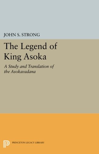 The Legend of King Asoka: A Study and Translation of the Asokavadana (Princeton Library of Asian Tra The Legend of King Asoka: A Study and Translation of the Asokavadana (Princeton Library of Asian Tra