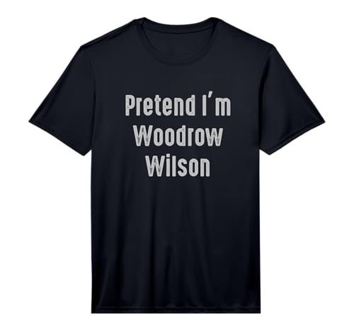 Pretend I'm Woodrow Wilson United States President Performance T-Shirt