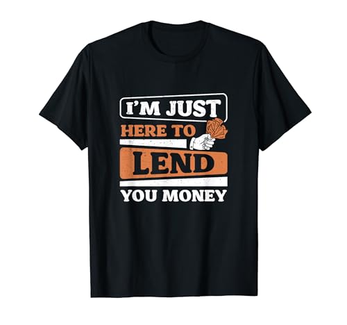 Funny I'm Just Here To Lend You Money For A Mortgage Lender T-Shirt