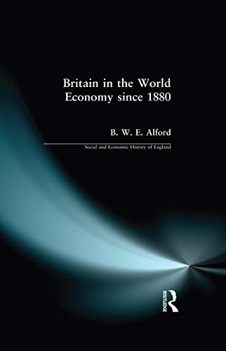 Britain in the World Economy since 1880 (Social and Economic History of England)
