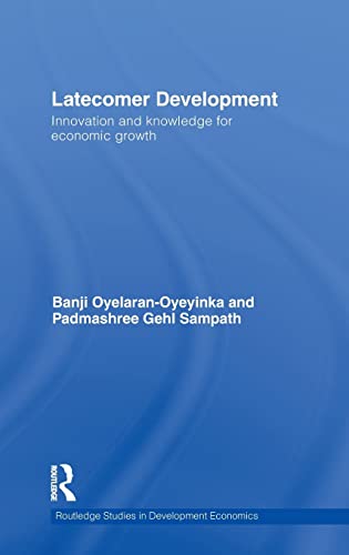 Latecomer Development: Innovation and knowledge for economic growth (Routledge Studies in Development Economics)