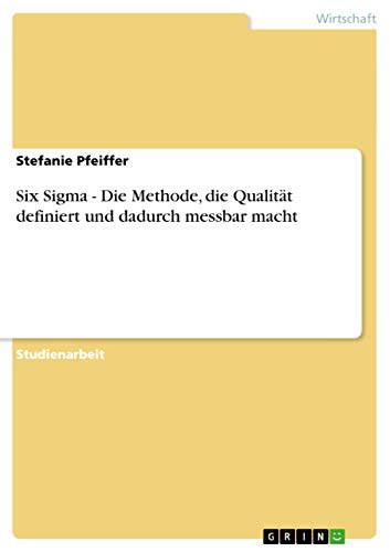 Six Sigma - Die Methode, die Qualität definiert und dadurch messbar macht (German Edition)