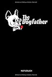  The Dogfather - Notizbuch: Lustiges Französische Bulldogge Notizbuch. Französische Bulldogge Zubehör & Französische Bulldogge Geschenk Idee und Fanartikel für Frenchie Bulldogge Liebhaber.