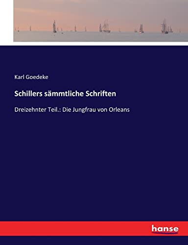 Schillers sämmtliche Schriften: Dreizehnter Teil.: Die Jungfrau von Orleans (German Edition)