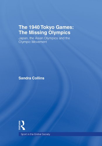 The 1940 Tokyo Games: The Missing Olympics: Japan, the Asian Olympics and the Olympic Movement (Sport in the Global Society)