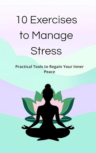 10 Exercises to Manage Stress: Practical Tools to Regain Your Inner Peace (English Edition)