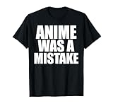 Anime Was a Mistake Anti Weeb Otaku Meme T-Shirt T-Shirt